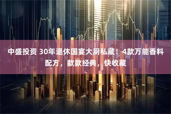 中盛投资 30年退休国宴大厨私藏！4款万能香料配方，款款经典，快收藏