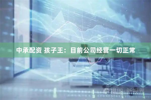 中承配资 孩子王：目前公司经营一切正常