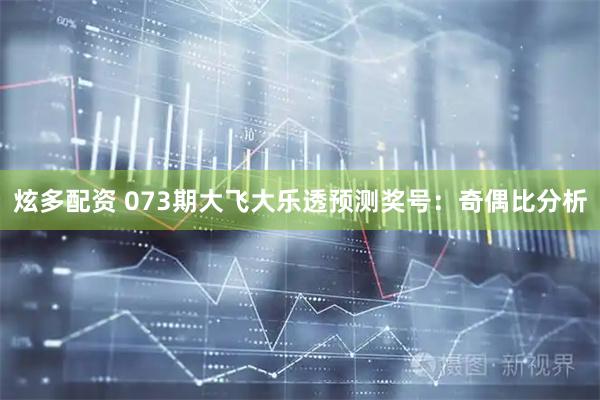 炫多配资 073期大飞大乐透预测奖号:奇偶比分析